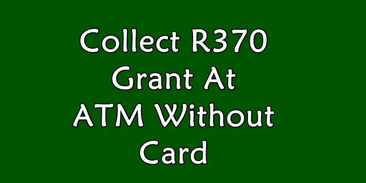 How To Collect R350 Grant At ATM Without Card